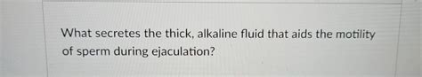 testes secretes a thick alkaline fluid|MT .